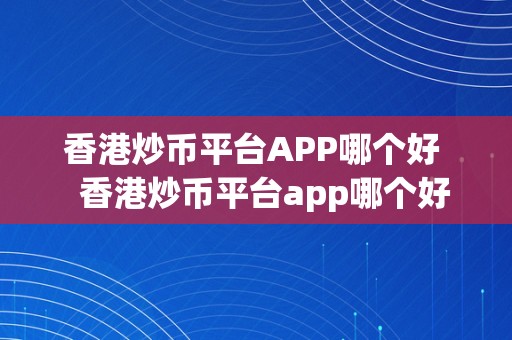 香港炒币平台APP哪个好   香港炒币平台app哪个好