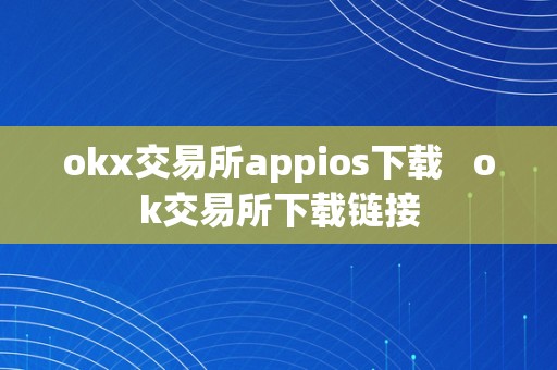 okx交易所appios下载   ok交易所下载链接