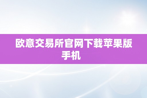 欧意交易所官网下载苹果版手机  