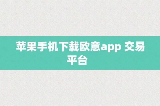 苹果手机下载欧意app 交易平台  