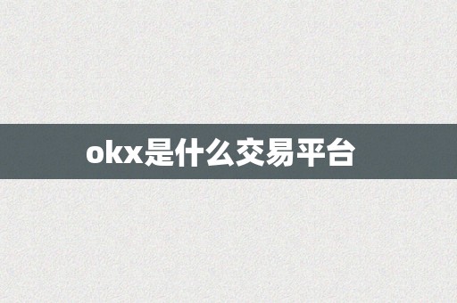 okx是什么交易平台  