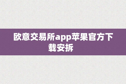欧意交易所app苹果官方下载安拆  