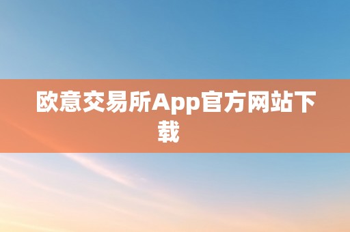 欧意交易所App官方网站下载  