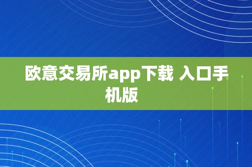 欧意交易所app下载 入口手机版  