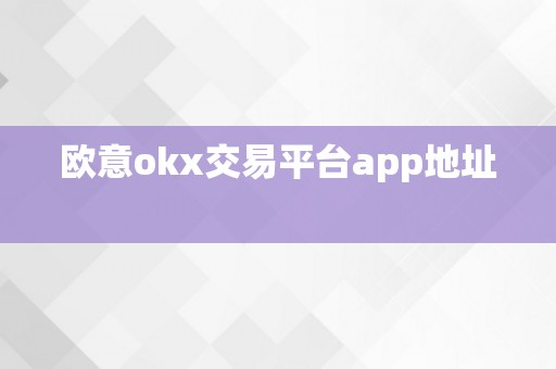 欧意okx交易平台app地址  