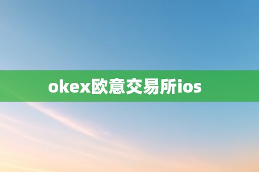 okex欧意交易所ios  