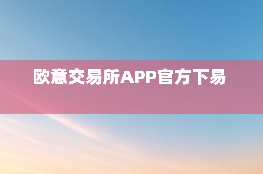 欧意交易所APP官方下易  