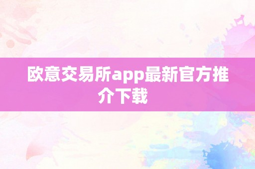 欧意交易所app最新官方推介下载  