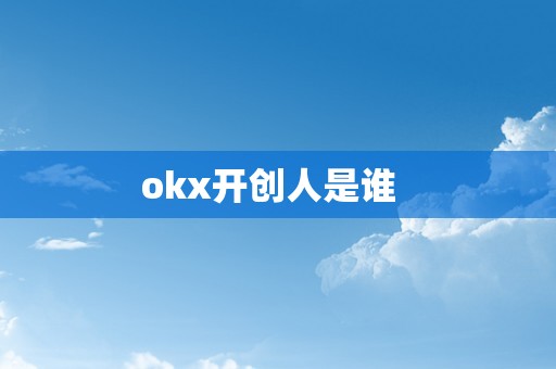 okx开创人是谁  