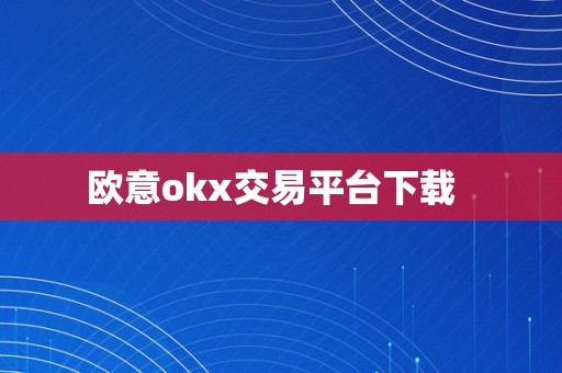 欧意okx交易平台下载  