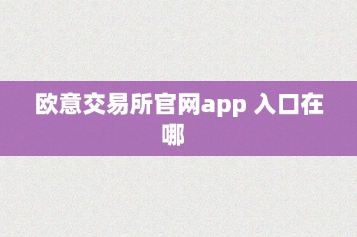 欧意交易所官网app 入口在哪  