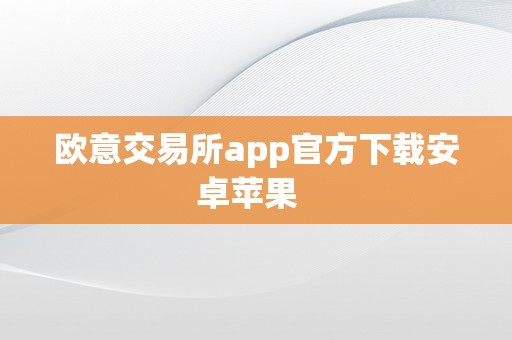 欧意交易所app官方下载安卓苹果  